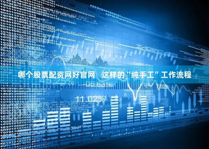 哪个股票配资网好官网   这样的“纯手工”工作流程