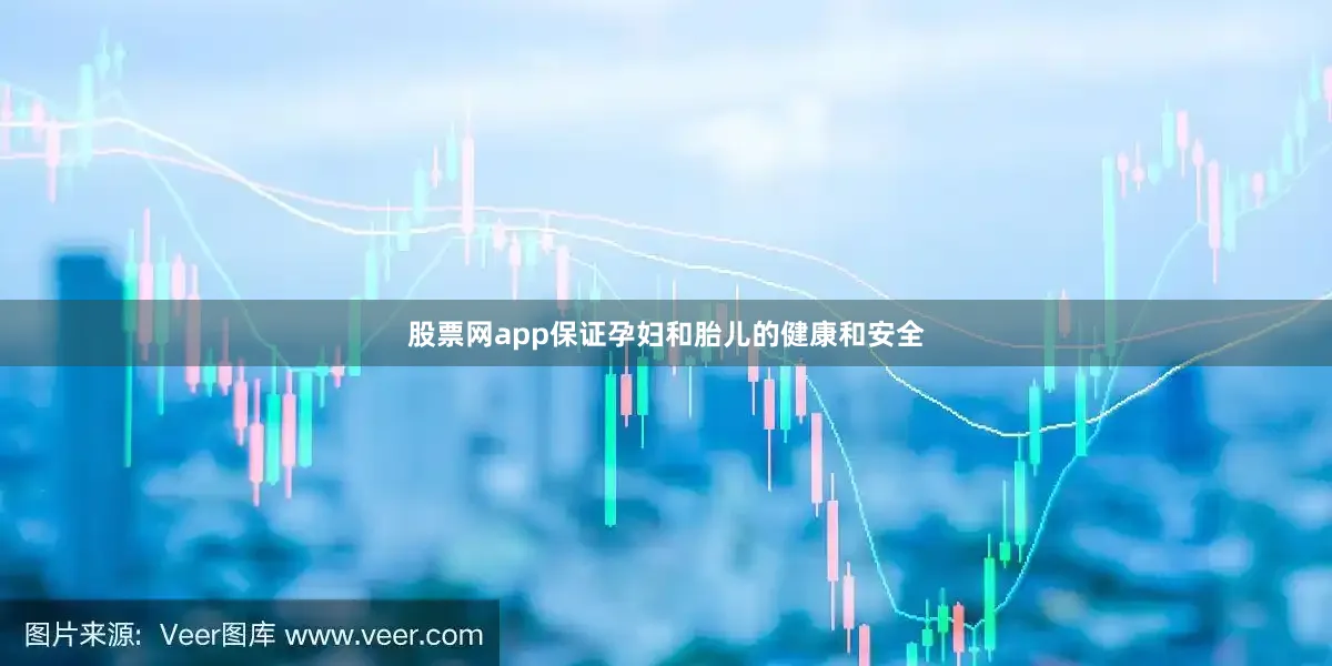 股票网app保证孕妇和胎儿的健康和安全