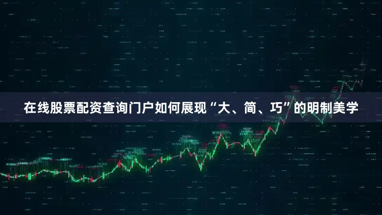在线股票配资查询门户如何展现“大、简、巧”的明制美学