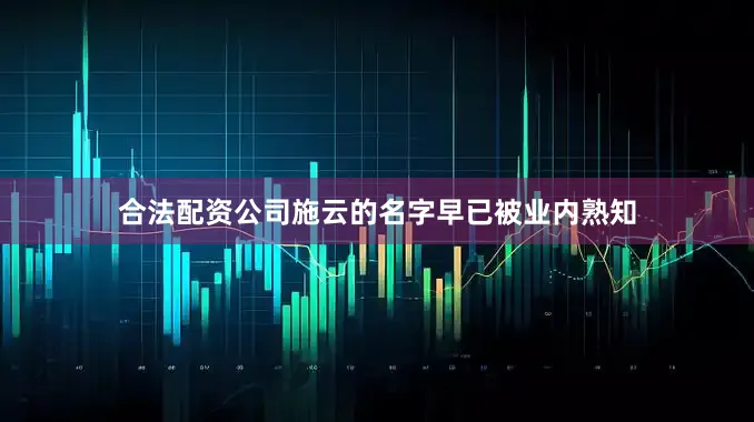 合法配资公司施云的名字早已被业内熟知