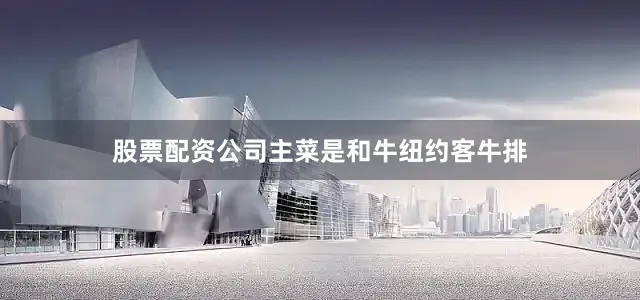 股票配资公司主菜是和牛纽约客牛排