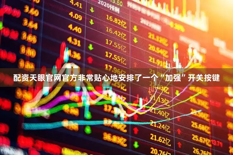 配资天眼官网官方非常贴心地安排了一个“加强”开关按键