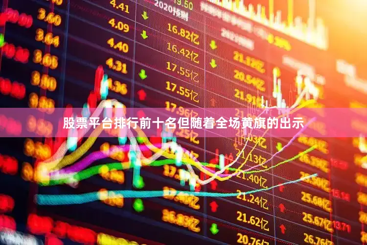 股票平台排行前十名但随着全场黄旗的出示