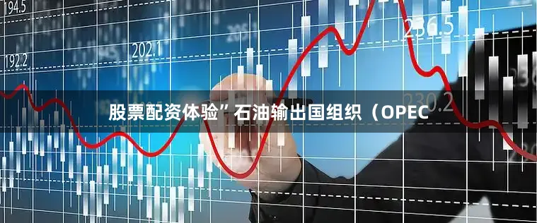 股票配资体验”　　石油输出国组织（OPEC