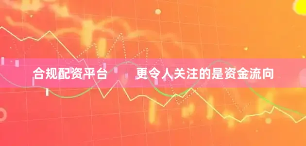 合规配资平台        更令人关注的是资金流向